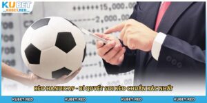 Kèo Handicap - Bí Quyết Soi Kèo Chuẩn Xác Nhất